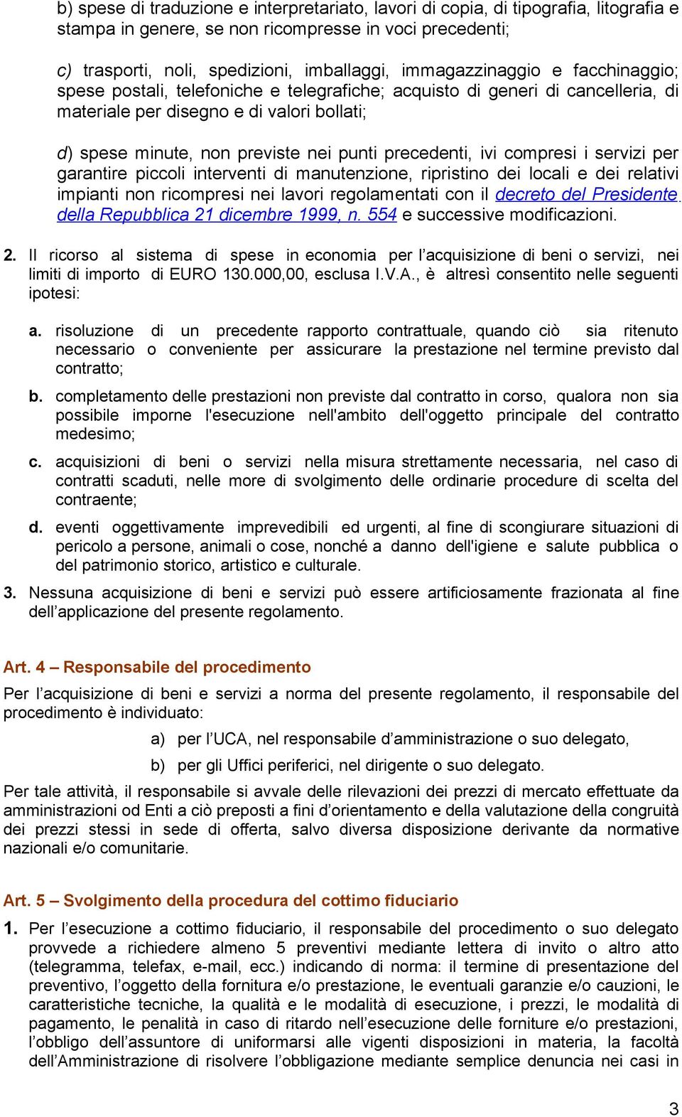 precedenti, ivi compresi i servizi per garantire piccoli interventi di manutenzione, ripristino dei locali e dei relativi impianti non ricompresi nei lavori regolamentati con il decreto del