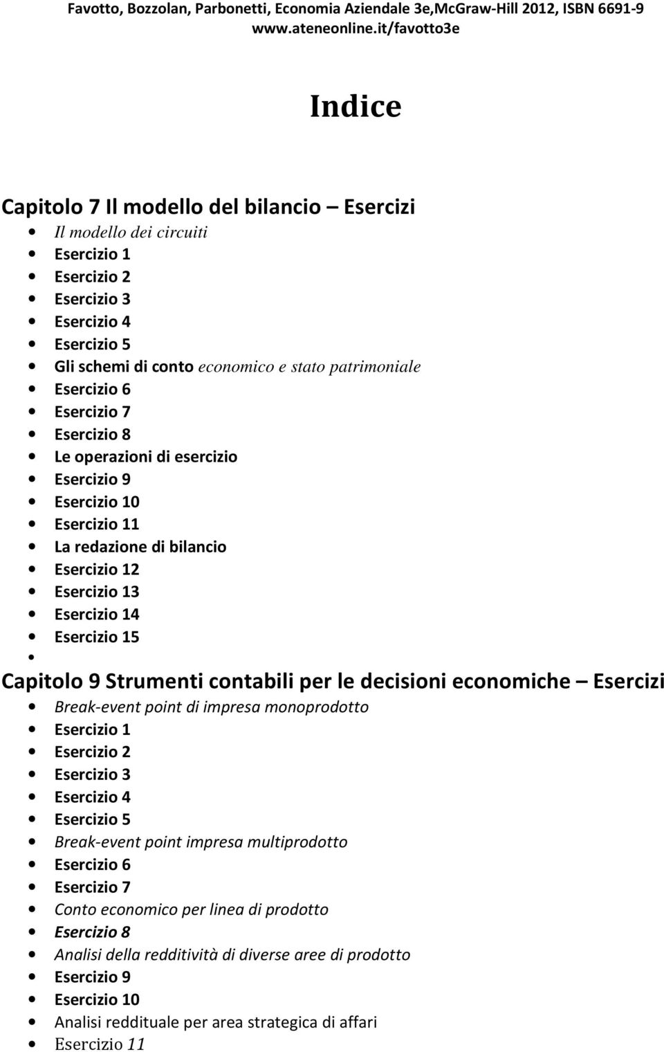 contabili per le decisioni economiche Esercizi Break-event point di impresa monoprodotto Esercizio 1 Esercizio 2 Esercizio 3 Esercizio 4 Esercizio 5 Break-event point impresa multiprodotto