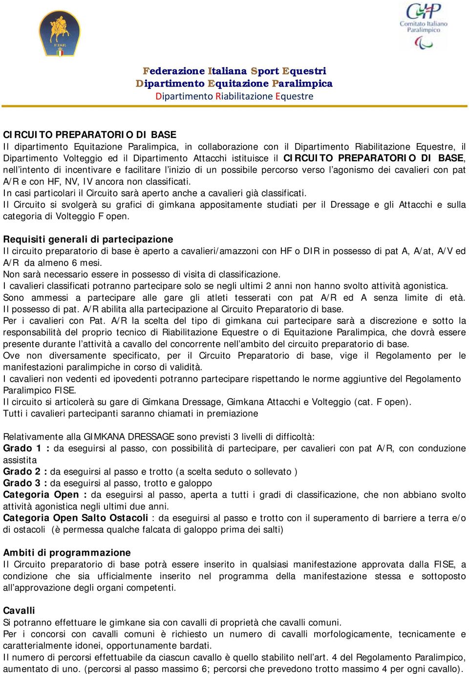 NV, IV ancora non classificati. In casi particolari il Circuito sarà aperto anche a cavalieri già classificati.