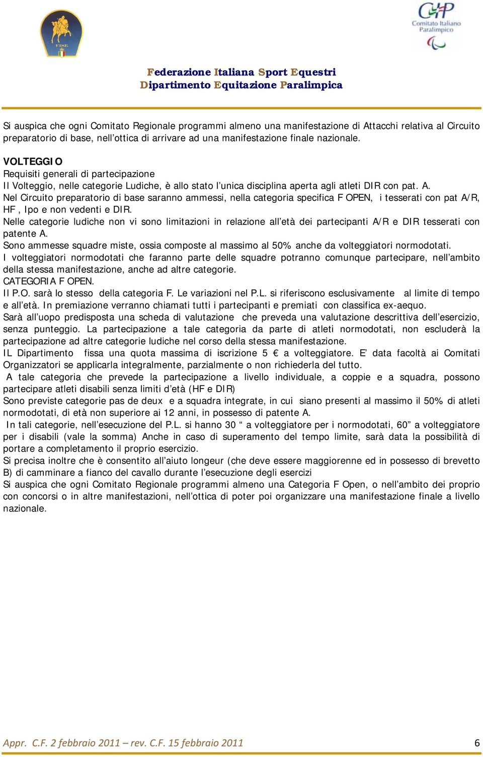 Nel Circuito preparatorio di base saranno ammessi, nella categoria specifica F OPEN, i tesserati con pat A/R, HF, Ipo e non vedenti e DIR.