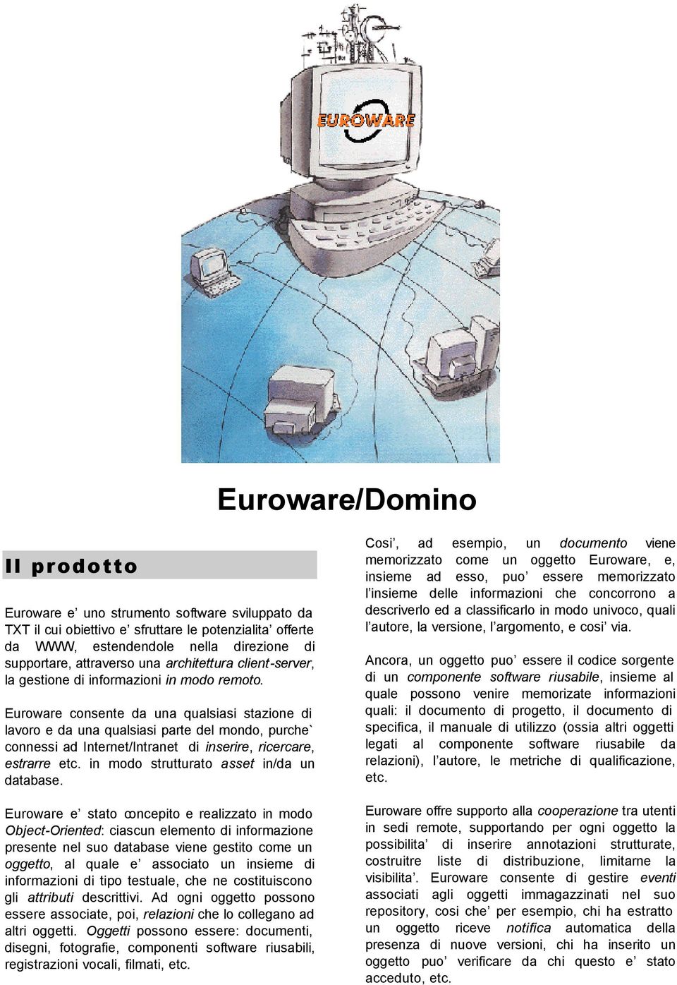 Euroware consente da una qualsiasi stazione di lavoro e da una qualsiasi parte del mondo, purche` connessi ad Internet/Intranet di inserire, ricercare, estrarre etc.