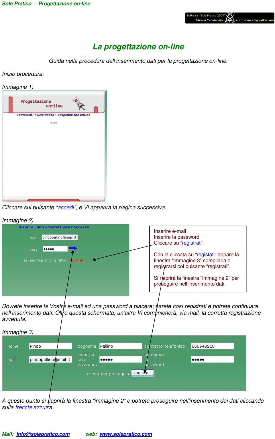 Si riaprirà la finestra immagine 2 per proseguire nell inserimento dati. Dovrete inserire la Vostra e-mail ed una password a piacere; sarete così registrati e potrete continuare nell inserimento dati.