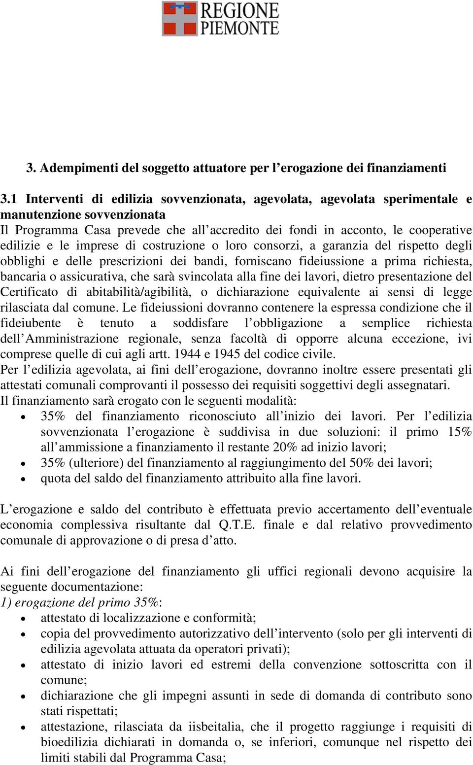 imprese di costruzione o loro consorzi, a garanzia del rispetto degli obblighi e delle prescrizioni dei bandi, forniscano fideiussione a prima richiesta, bancaria o assicurativa, che sarà svincolata