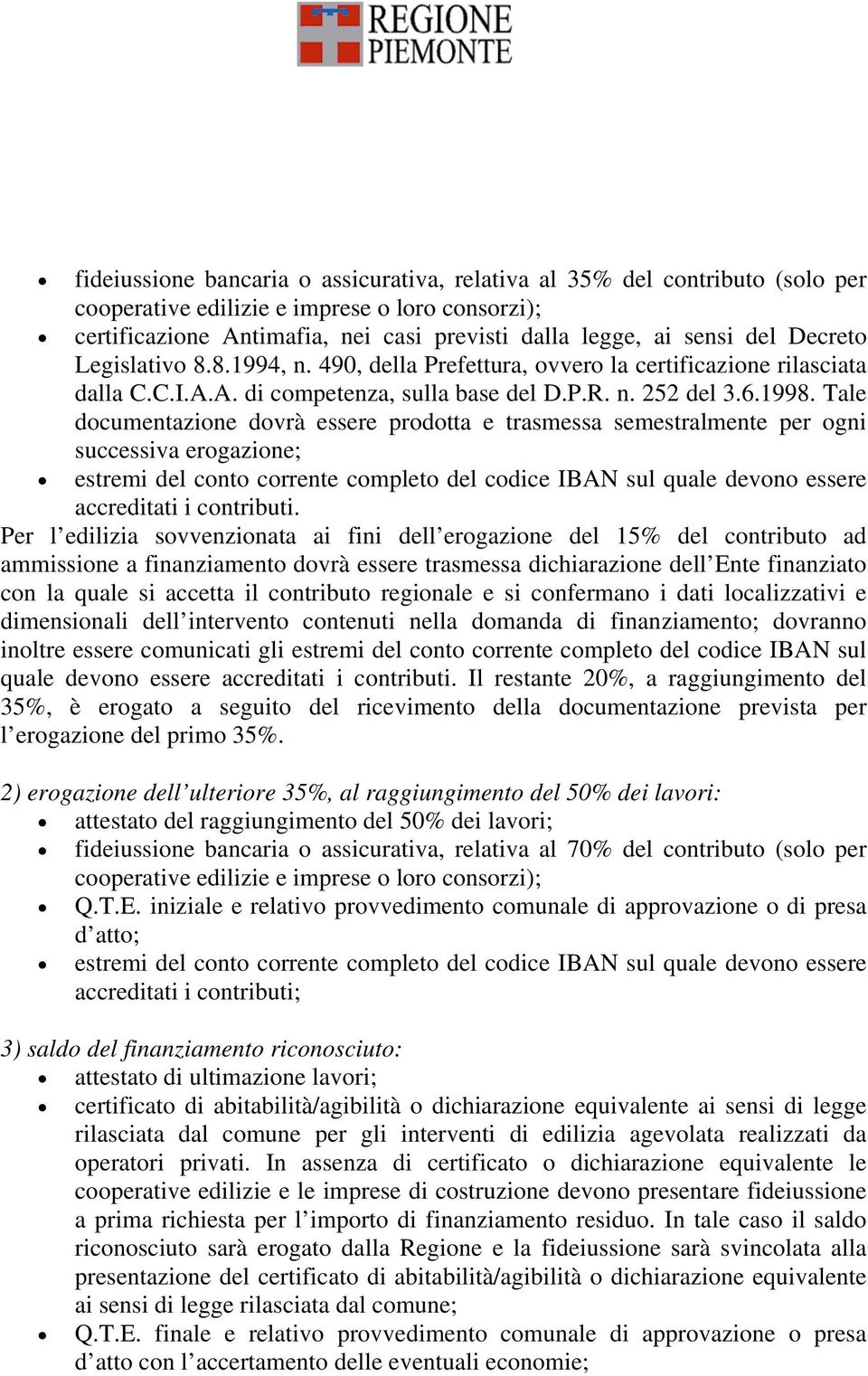 Tale documentazione dovrà essere prodotta e trasmessa semestralmente per ogni successiva erogazione; estremi del conto corrente completo del codice IBAN sul quale devono essere accreditati i