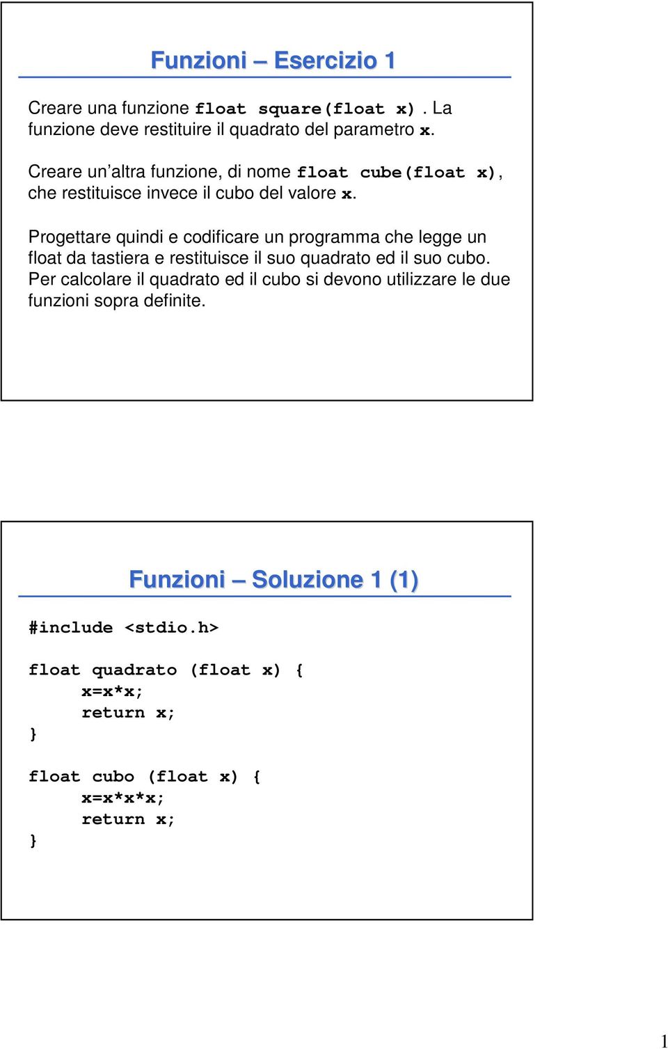 Progettare quindi e codificare un programma che legge un float da tastiera e restituisce il suo quadrato ed il suo cubo.