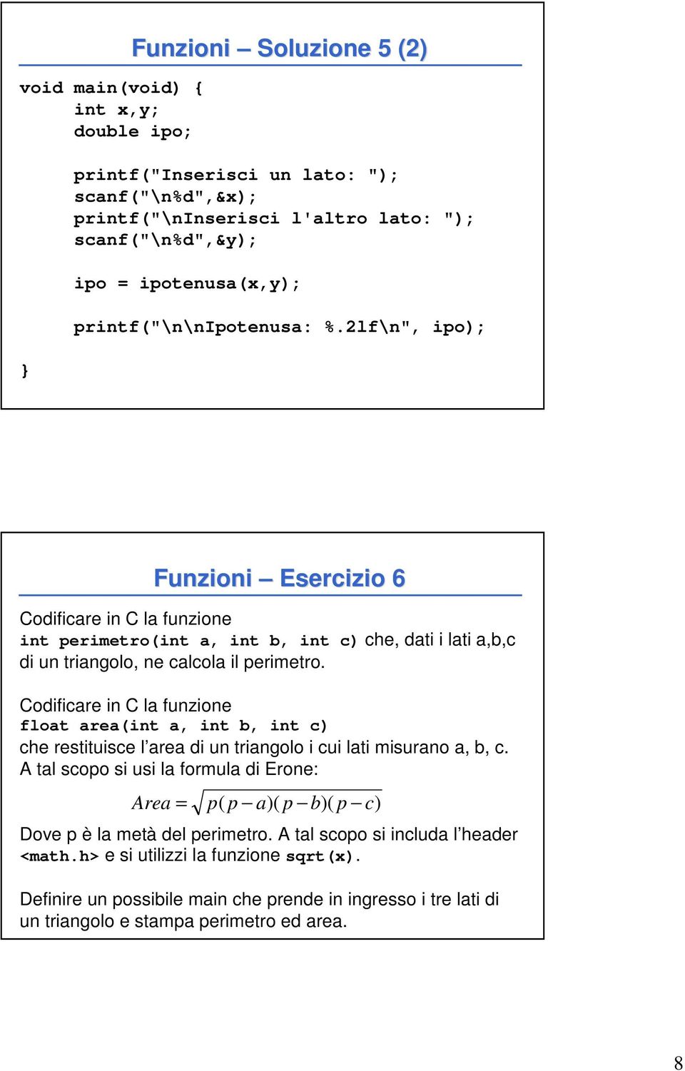 Codificare in C la funzione float area(int a, int b, int c) che restituisce l area di un triangolo i cui lati misurano a, b, c.