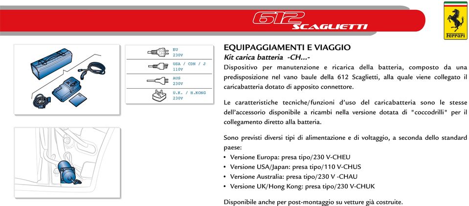 viene collegato il caricabatteria dotato di apposito connettore.