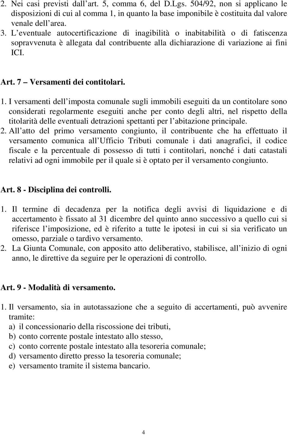 1. I versamenti dell imposta comunale sugli immobili eseguiti da un contitolare sono considerati regolarmente eseguiti anche per conto degli altri, nel rispetto della titolarità delle eventuali