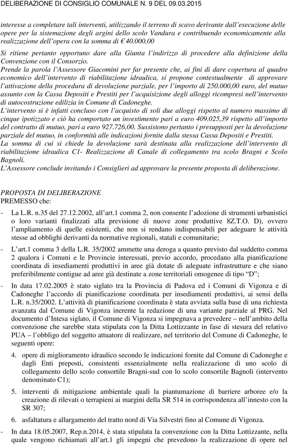 Prende la parola l Assessore Giacomini per far presente che, ai fini di dare copertura al quadro economico dell intervento di riabilitazione idraulica, si propone contestualmente di approvare l