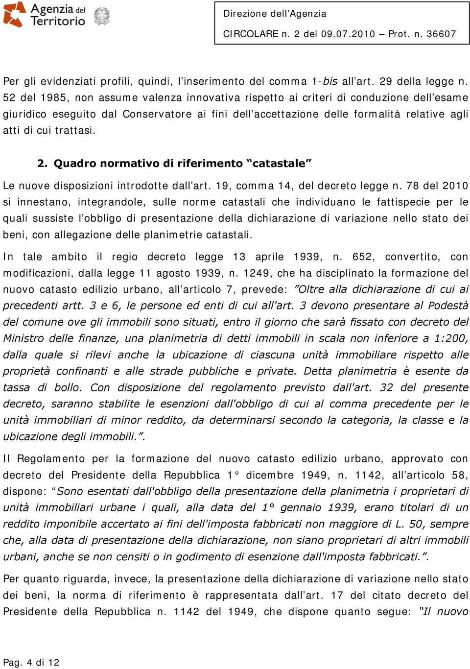 trattasi. 2. Quadro normativo di riferimento catastale Le nuove disposizioni introdotte dall art. 19, comma 14, del decreto legge n.