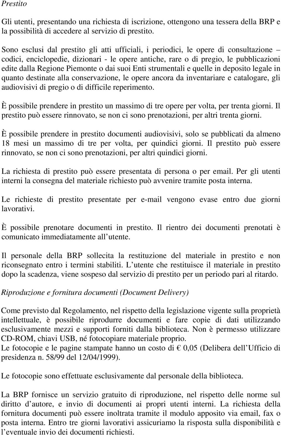 Piemonte o dai suoi Enti strumentali e quelle in deposito legale in quanto destinate alla conservazione, le opere ancora da inventariare e catalogare, gli audiovisivi di pregio o di difficile