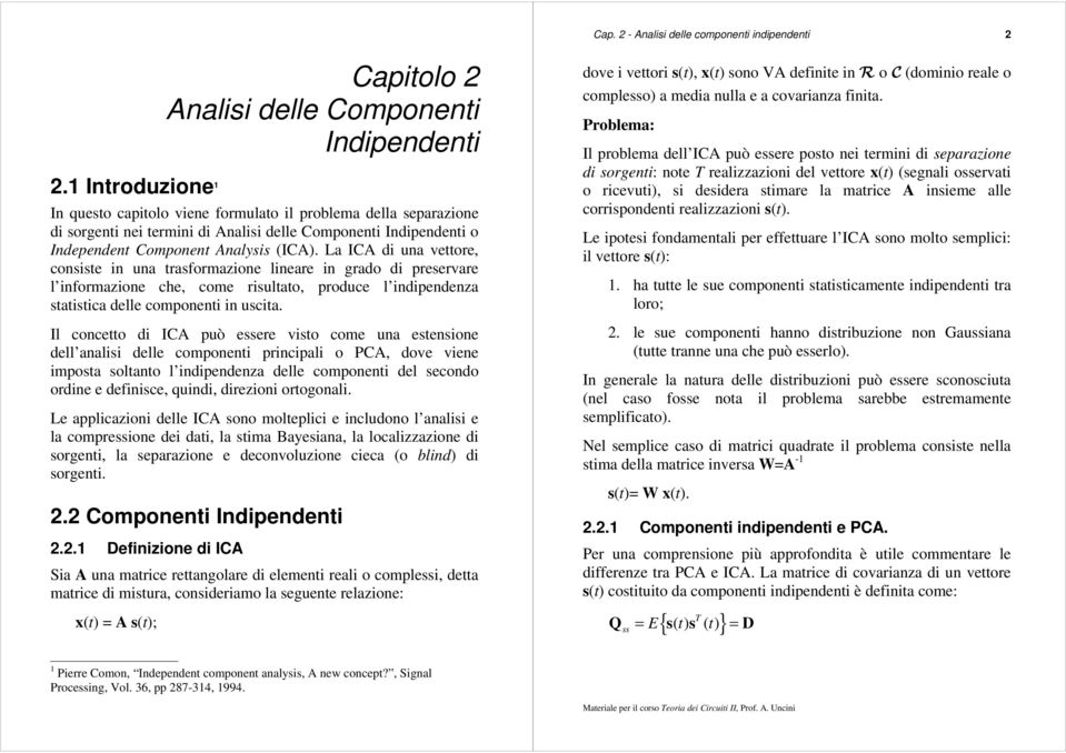 (ICA). La ICA di ua vettore, cosiste i ua trasformazioe lieare i grado di preservare l iformazioe che, come risultato, produce l idipedeza statistica delle compoeti i uscita.