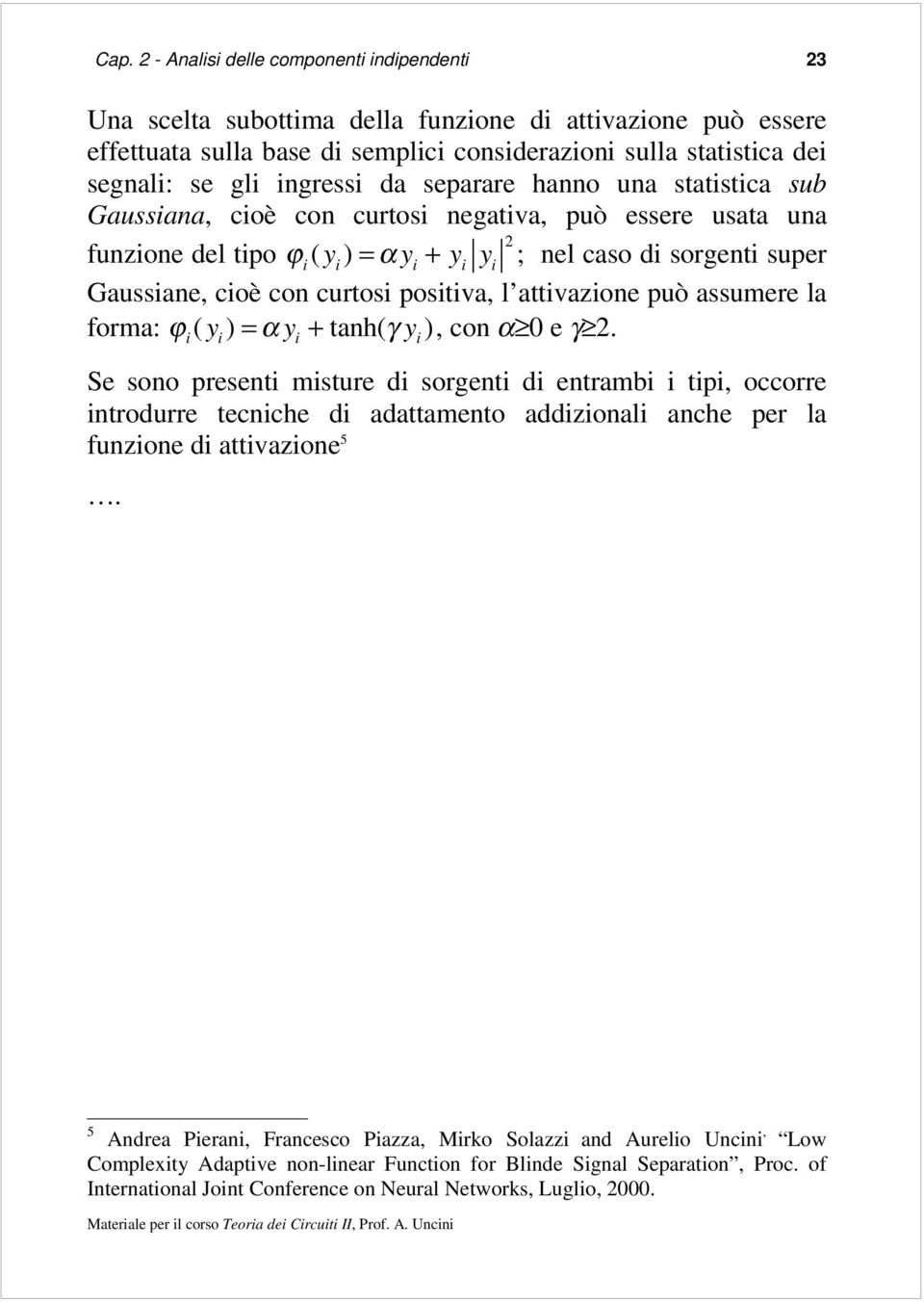 attivazioe può assumere la forma: ϕ ( y ) = α y + tah( γ y ), co α 0 e γ.