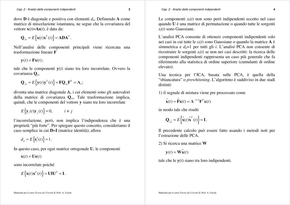 xx = E t t = Nell aalisi delle compoeti pricipali viee ricercata ua trasformazioe lieare F y() t = Fx () t ; tale che le compoeti y(t) siao tra loro icorrelate.