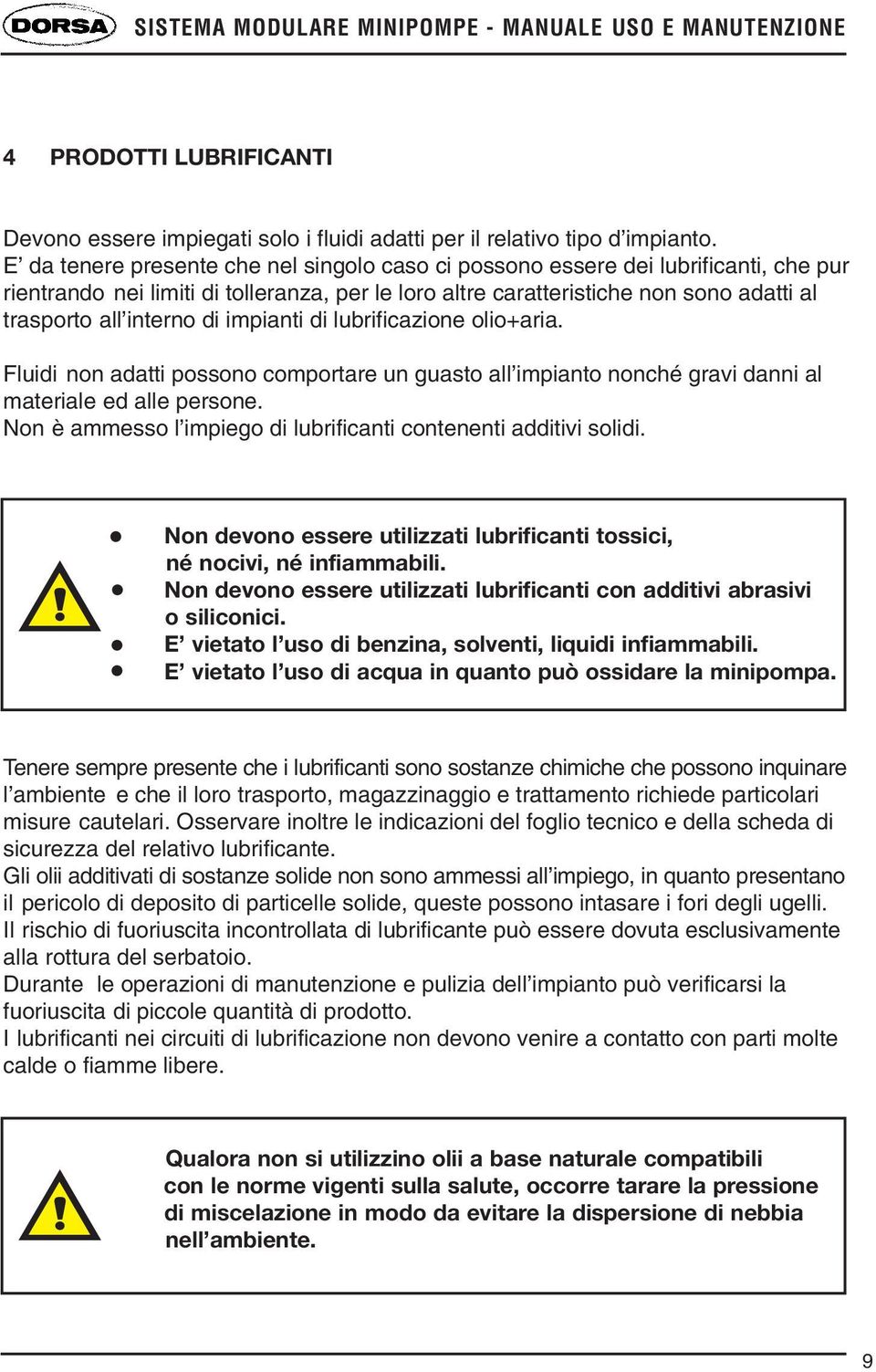 di impianti di lubrificazione olio+aria. Fluidi non adatti possono comportare un guasto all impianto nonché gravi danni al materiale ed alle persone.