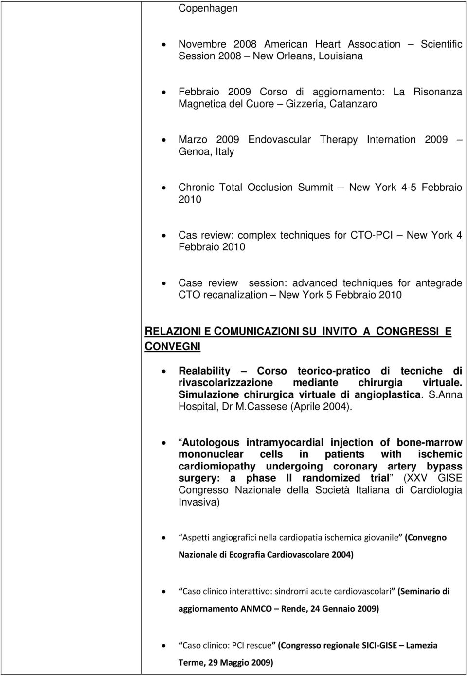 session: advanced techniques for antegrade CTO recanalization New York 5 Febbraio 2010 RELAZIONI E COMUNICAZIONI SU INVITO A CONGRESSI E CONVEGNI Realability Corso teorico-pratico di tecniche di