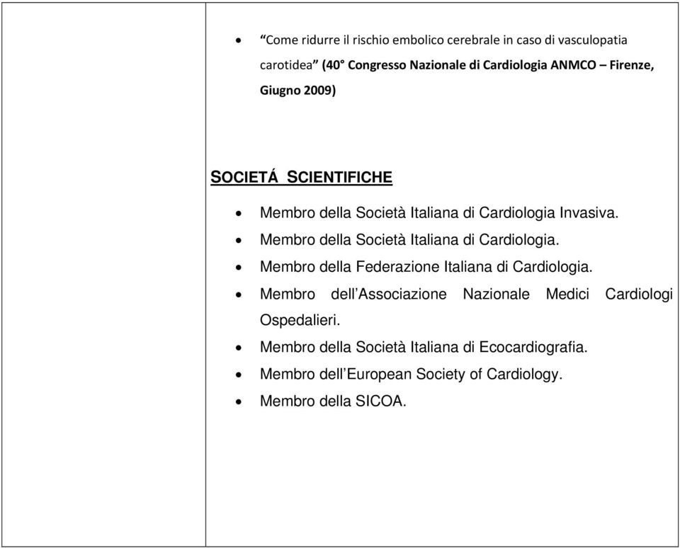 Membro della Società Italiana di Cardiologia. Membro della Federazione Italiana di Cardiologia.