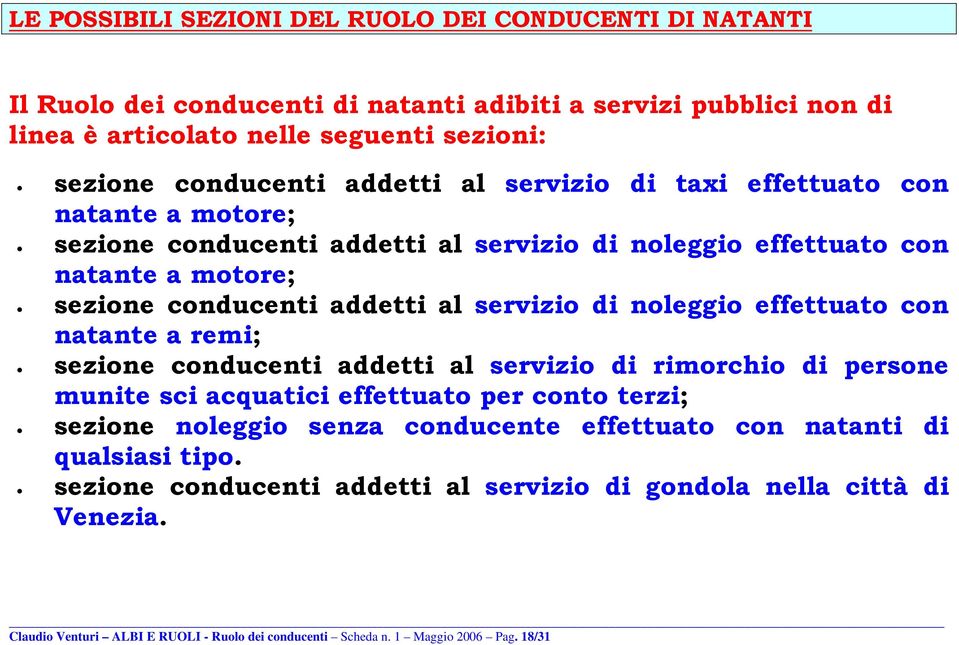 noleggio effettuato con natante a remi; sezione conducenti addetti al servizio di rimorchio di persone munite sci acquatici effettuato per conto terzi; sezione noleggio senza conducente