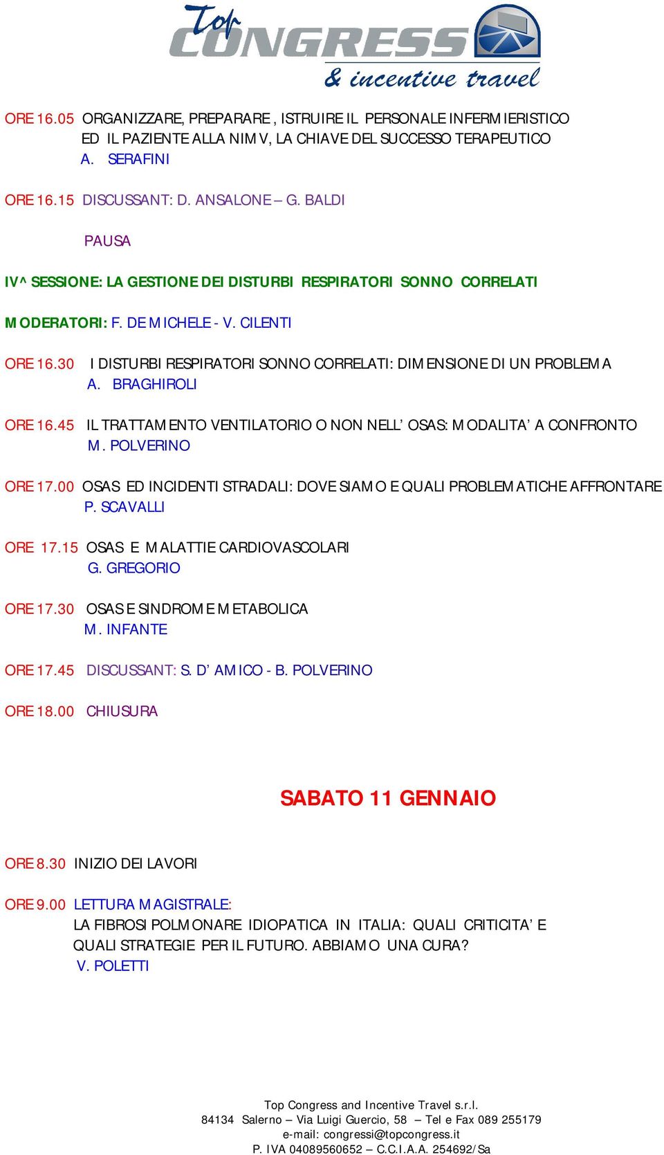 BRAGHIROLI ORE 16.45 IL TRATTAMENTO VENTILATORIO O NON NELL OSAS: MODALITA A CONFRONTO M. POLVERINO ORE 17.00 OSAS ED INCIDENTI STRADALI: DOVE SIAMO E QUALI PROBLEMATICHE AFFRONTARE P.