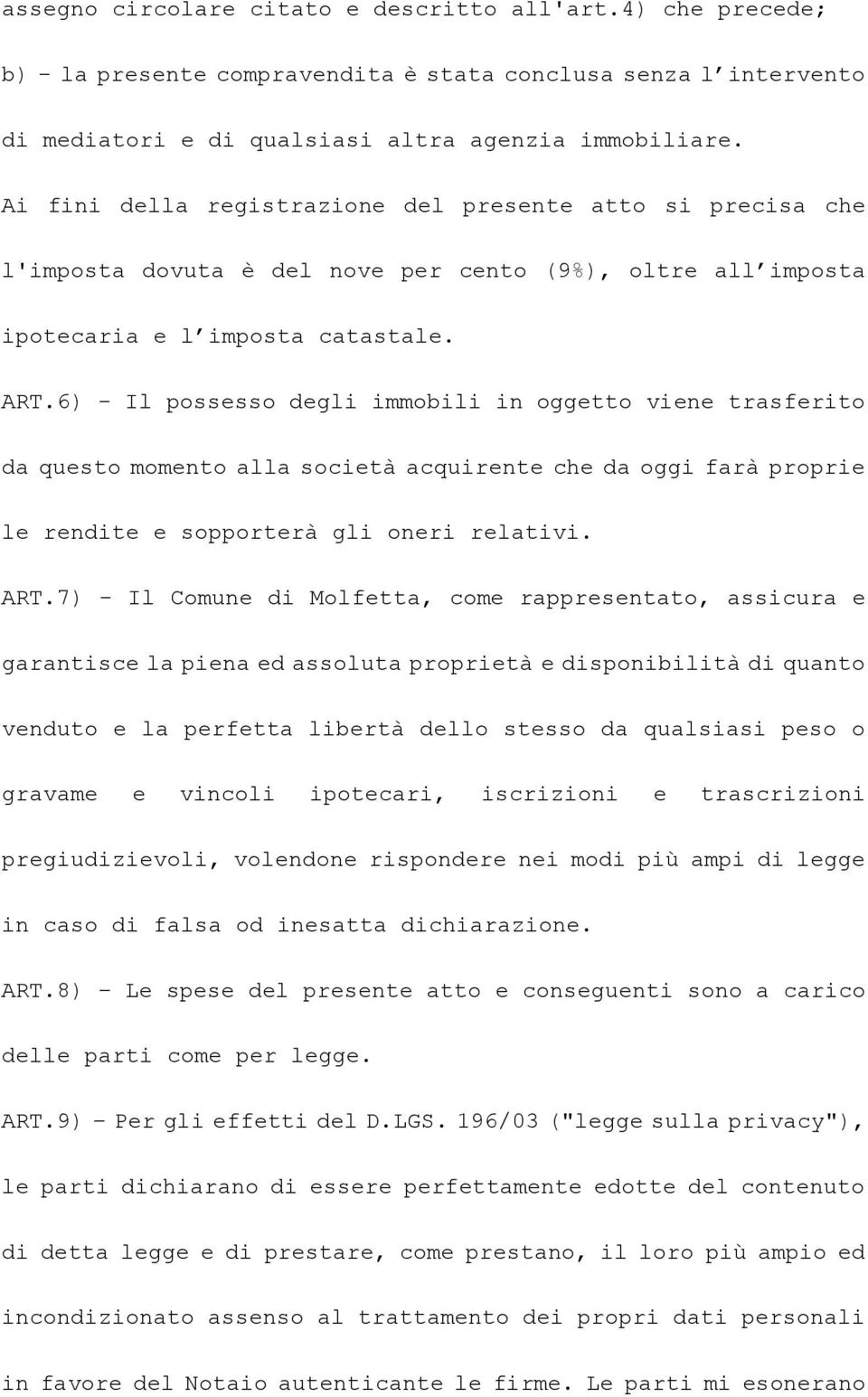 6) - Il possesso degli immobili in oggetto viene trasferito da questo momento alla società acquirente che da oggi farà proprie le rendite e sopporterà gli oneri relativi. ART.