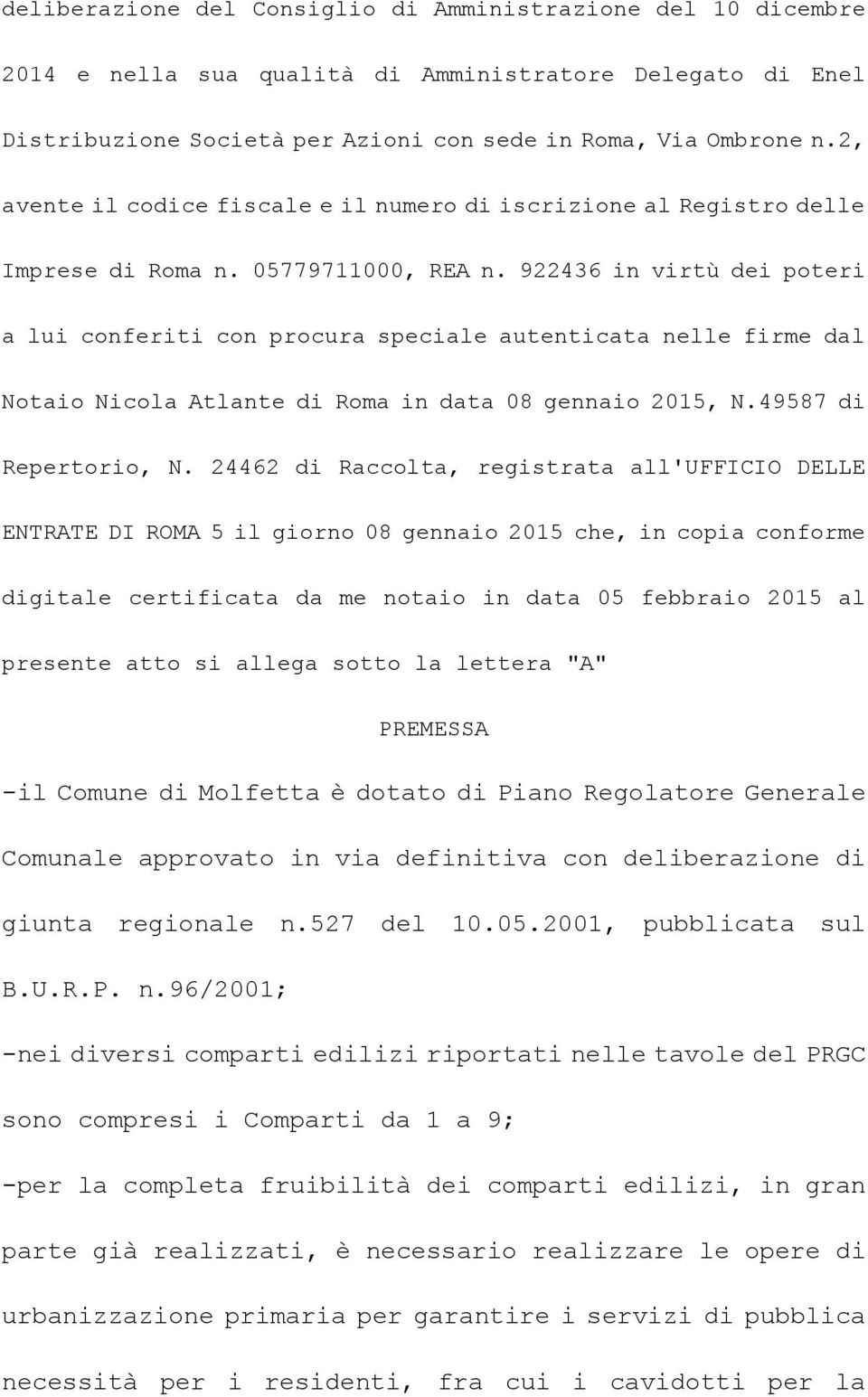 922436 in virtù dei poteri a lui conferiti con procura speciale autenticata nelle firme dal Notaio Nicola Atlante di Roma in data 08 gennaio 2015, N.49587 di Repertorio, N.