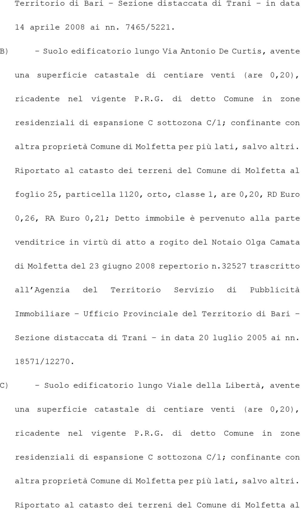 di detto Comune in zone residenziali di espansione C sottozona C/1; confinante con altra proprietà Comune di Molfetta per più lati, salvo altri.