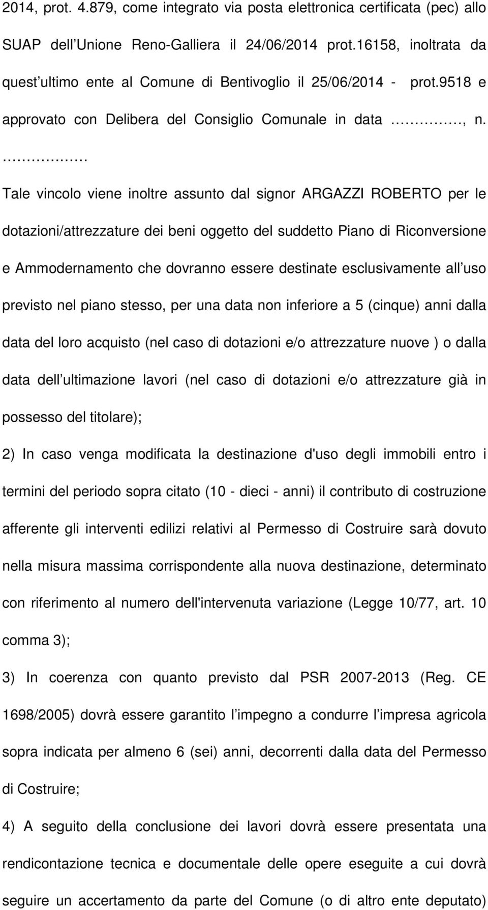 Tale vincolo viene inoltre assunto dal signor ARGAZZI ROBERTO per le dotazioni/attrezzature dei beni oggetto del suddetto Piano di Riconversione e Ammodernamento che dovranno essere destinate