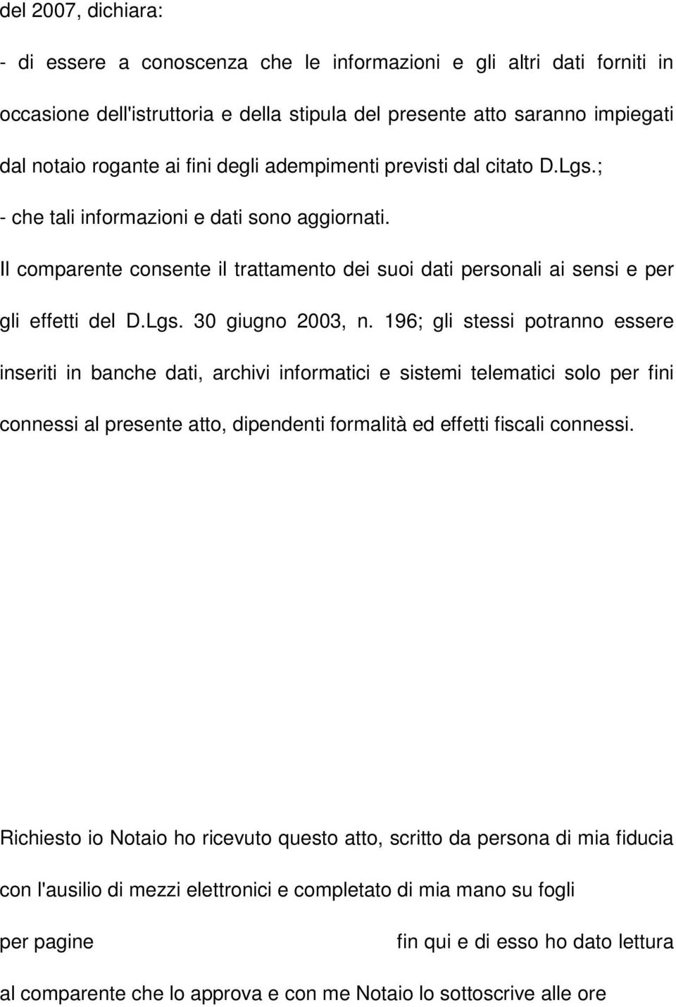 196; gli stessi potranno essere inseriti in banche dati, archivi informatici e sistemi telematici solo per fini connessi al presente atto, dipendenti formalità ed effetti fiscali connessi.