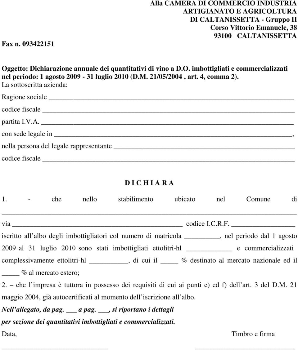 vino a D.O. imbottigliati e commercializzati nel periodo: 1 agosto 2009-31 luglio 2010 (D.M. 21/05/2004, art. 4, comma 2). La sottoscritta azienda: Ragione sociale codice fiscale partita I.V.A.