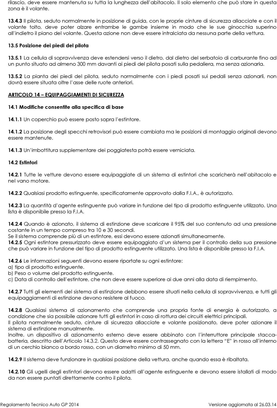 superino all indietro il piano del volante. Questa azione non deve essere intralciata da nessuna parte della vettura. 13.5 