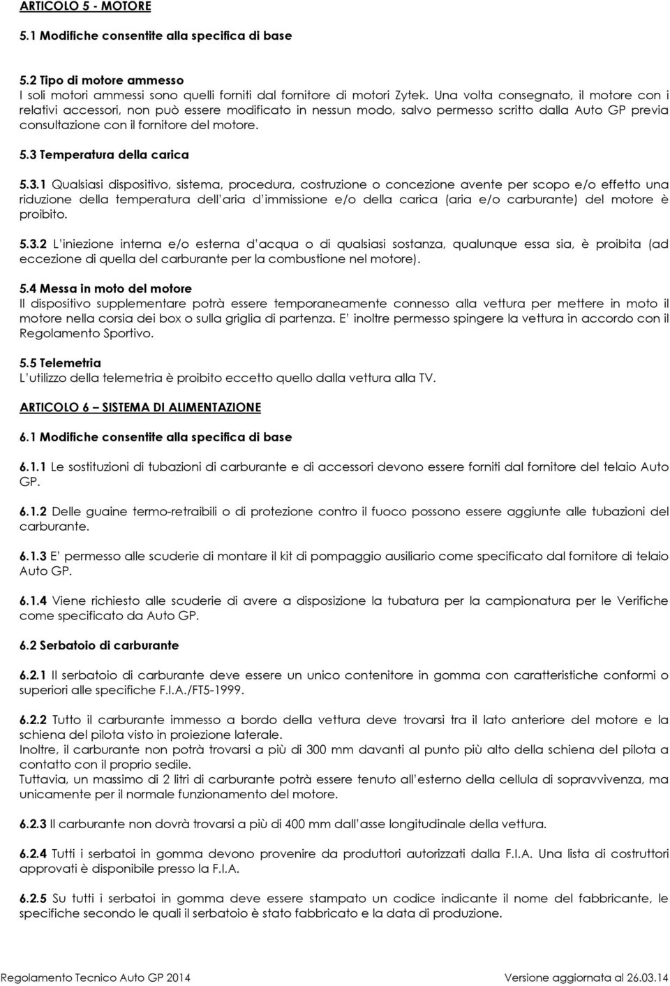 3 Temperatura della carica 5.3.1 Qualsiasi dispositivo, sistema, procedura, costruzione o concezione avente per scopo e/o effetto una riduzione della temperatura dell aria d immissione e/o della