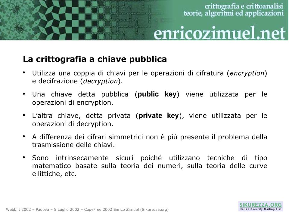 L altra chiave, detta privata (private key), viene utilizzata per le operazioni di decryption.