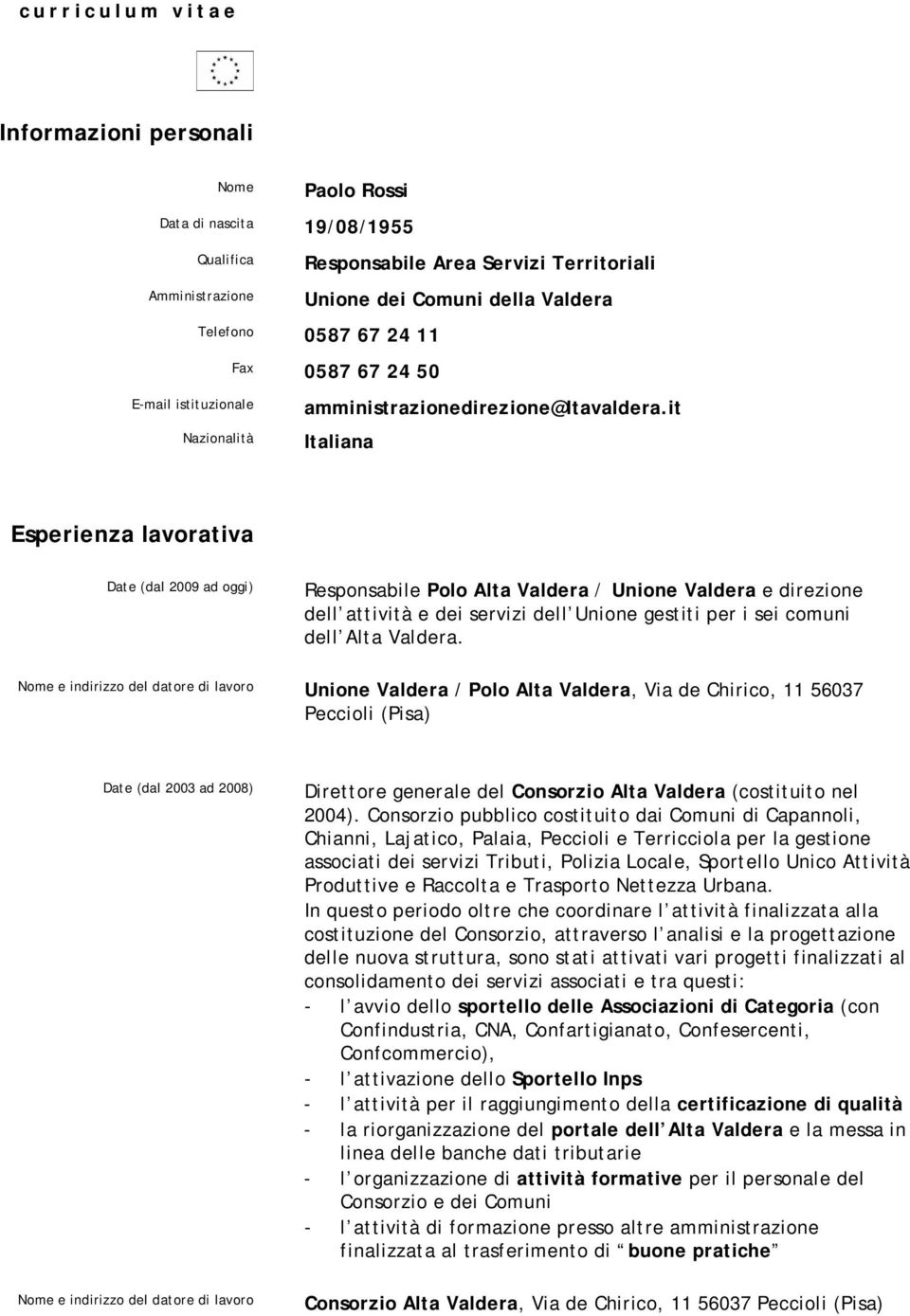 it Italiana Esperienza lavorativa Date (dal 2009 ad oggi) Responsabile Polo Alta Valdera / Unione Valdera e direzione dell attività e dei servizi dell Unione gestiti per i sei comuni dell Alta