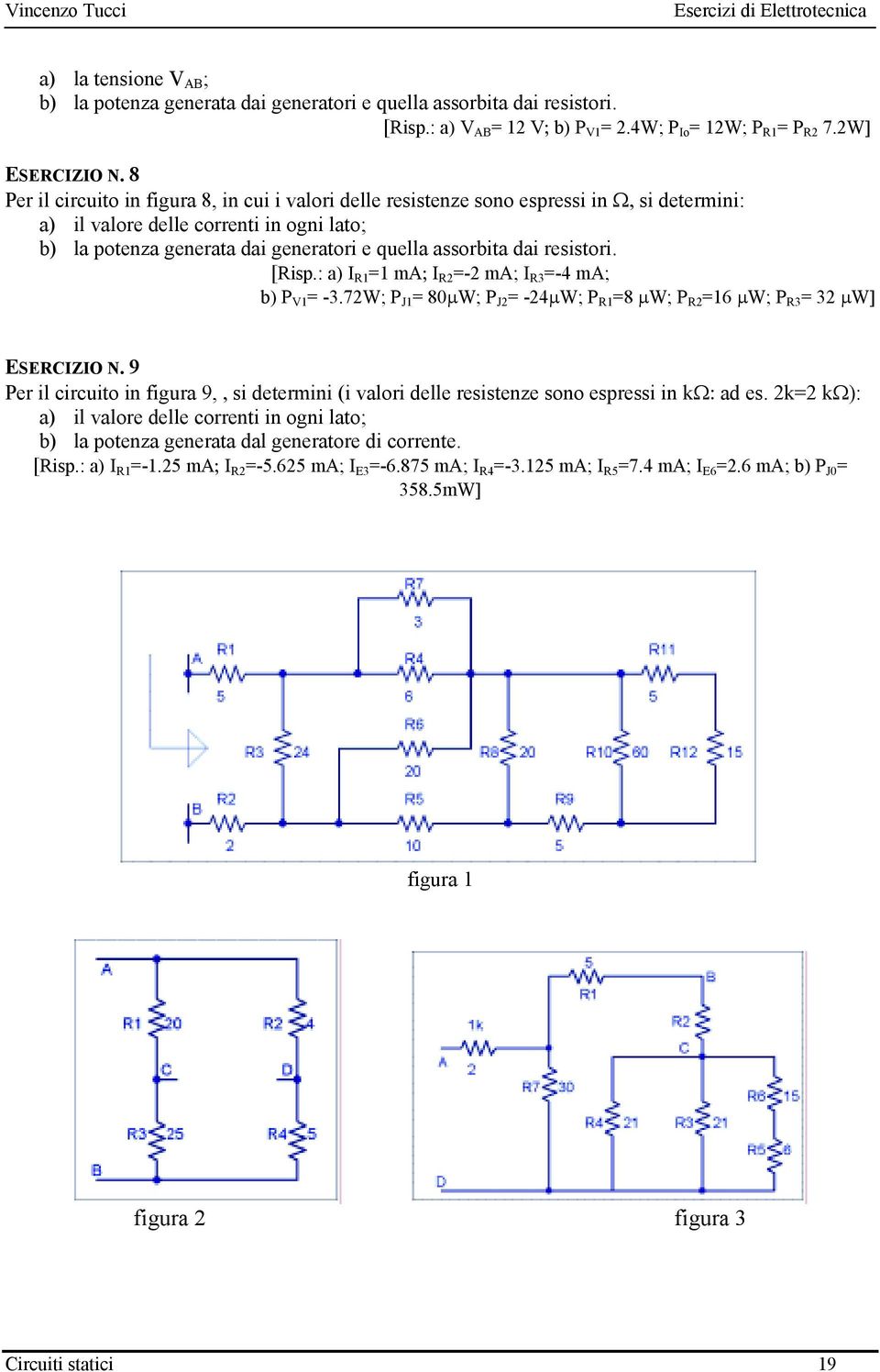 dai resistori. [isp.: a) I ma; I - ma; I 3-4 ma; b) P V -3.7W; P J 80µW; P J -4µW; P 8 µw; P 6 µw; P 3 3 µw] ESECIZIO N.