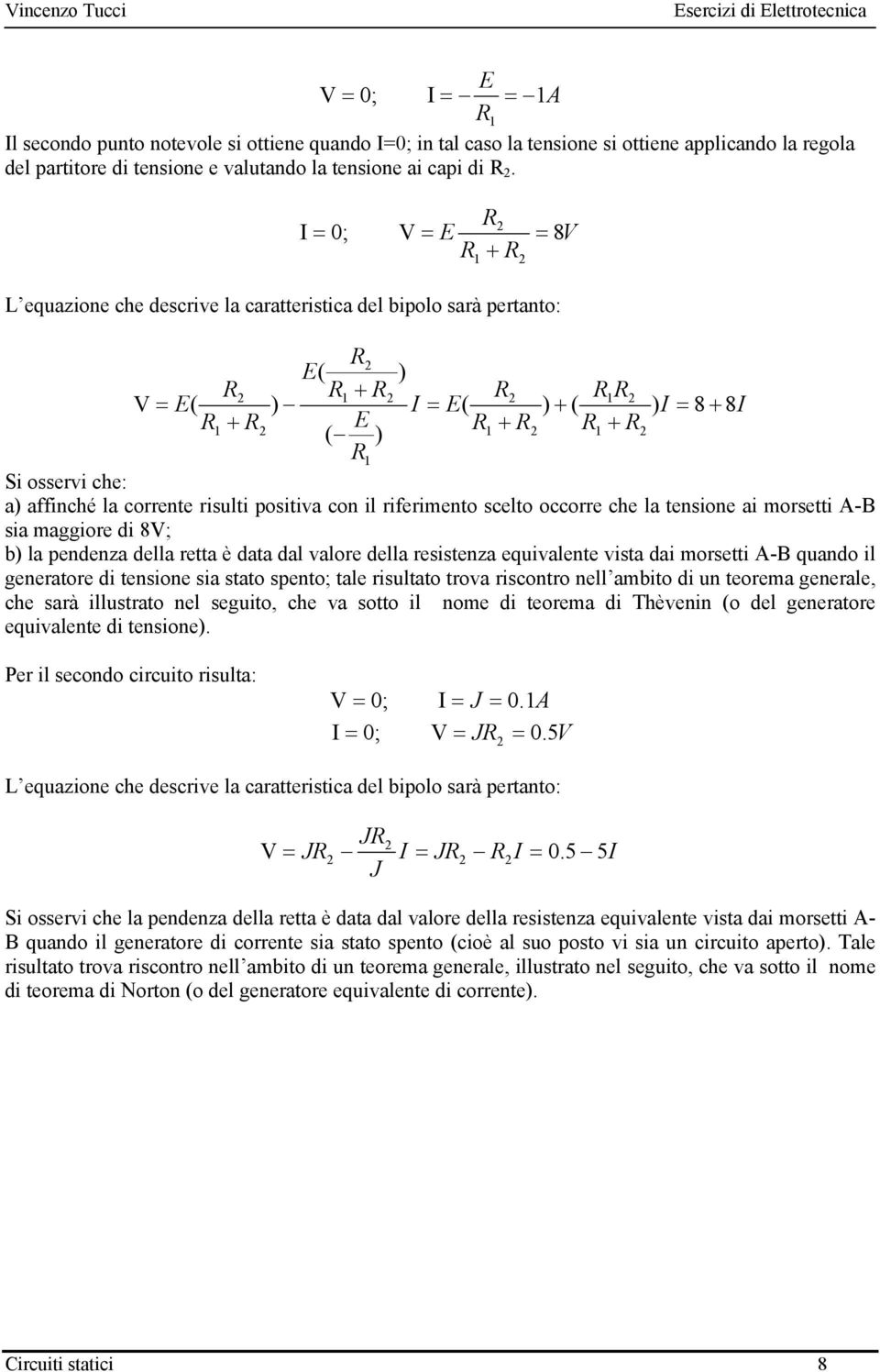 occorre che la tensione ai morsetti A-B sia maggiore di 8V; b) la pendenza della retta è data dal valore della resistenza equivalente vista dai morsetti A-B quando il generatore di tensione sia stato