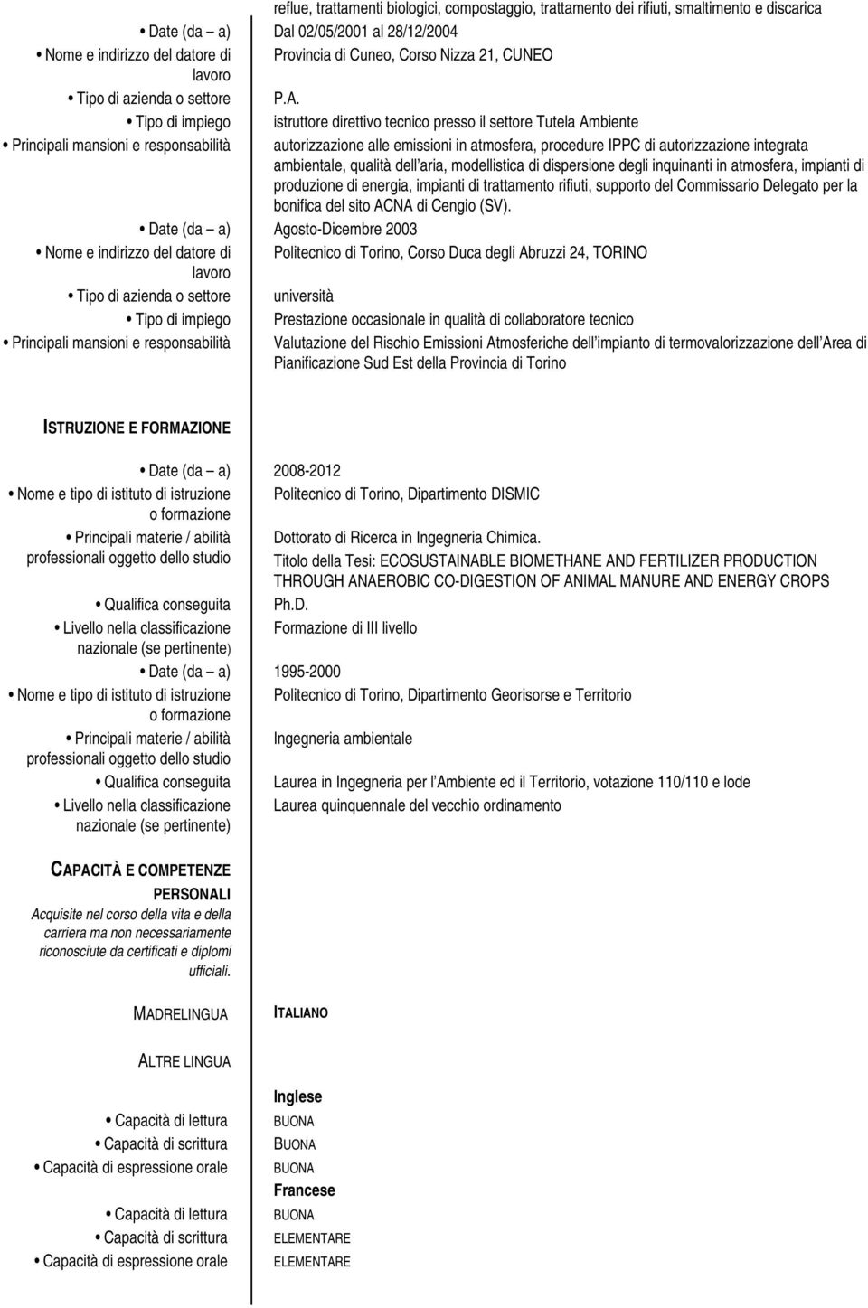 Tipo di impiego istruttore direttivo tecnico presso il settore Tutela Ambiente Principali mansioni e responsabilità autorizzazione alle emissioni in atmosfera, procedure IPPC di autorizzazione