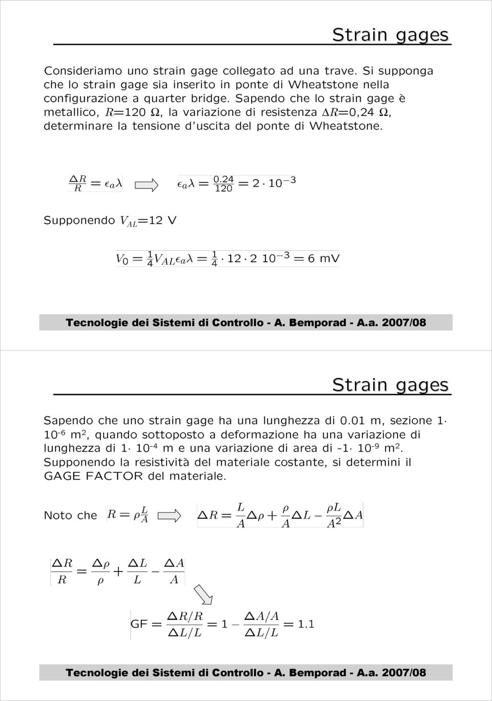 Sapendo che lo strain gage è metallico, R=120 Ω, la variazione di resistenza ΔR=0,24 Ω, determinare la tensione d uscita del ponte di Wheatstone.