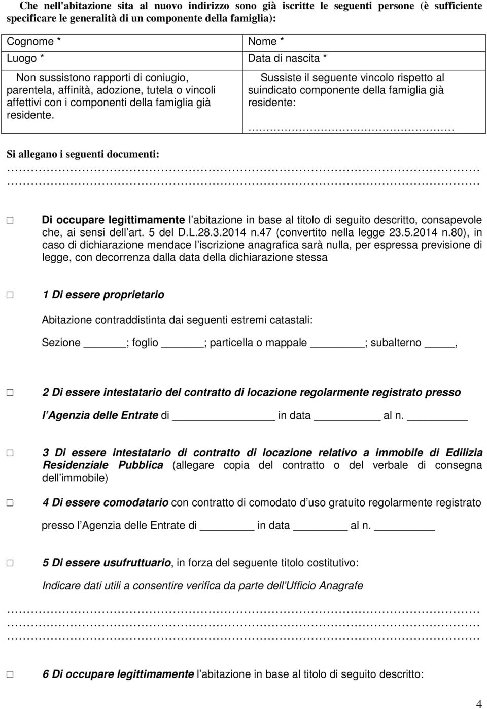 Sussiste il seguente vincolo rispetto al suindicato componente della famiglia già residente: Si allegano i seguenti documenti: Di occupare legittimamente l abitazione in base al titolo di seguito