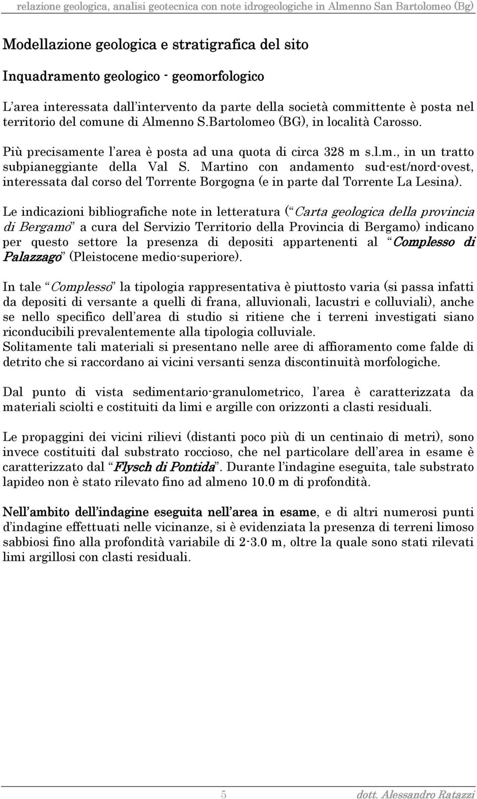 Martino con andamento sud-est/nord-ovest, interessata dal corso del Torrente Borgogna (e in parte dal Torrente La Lesina).