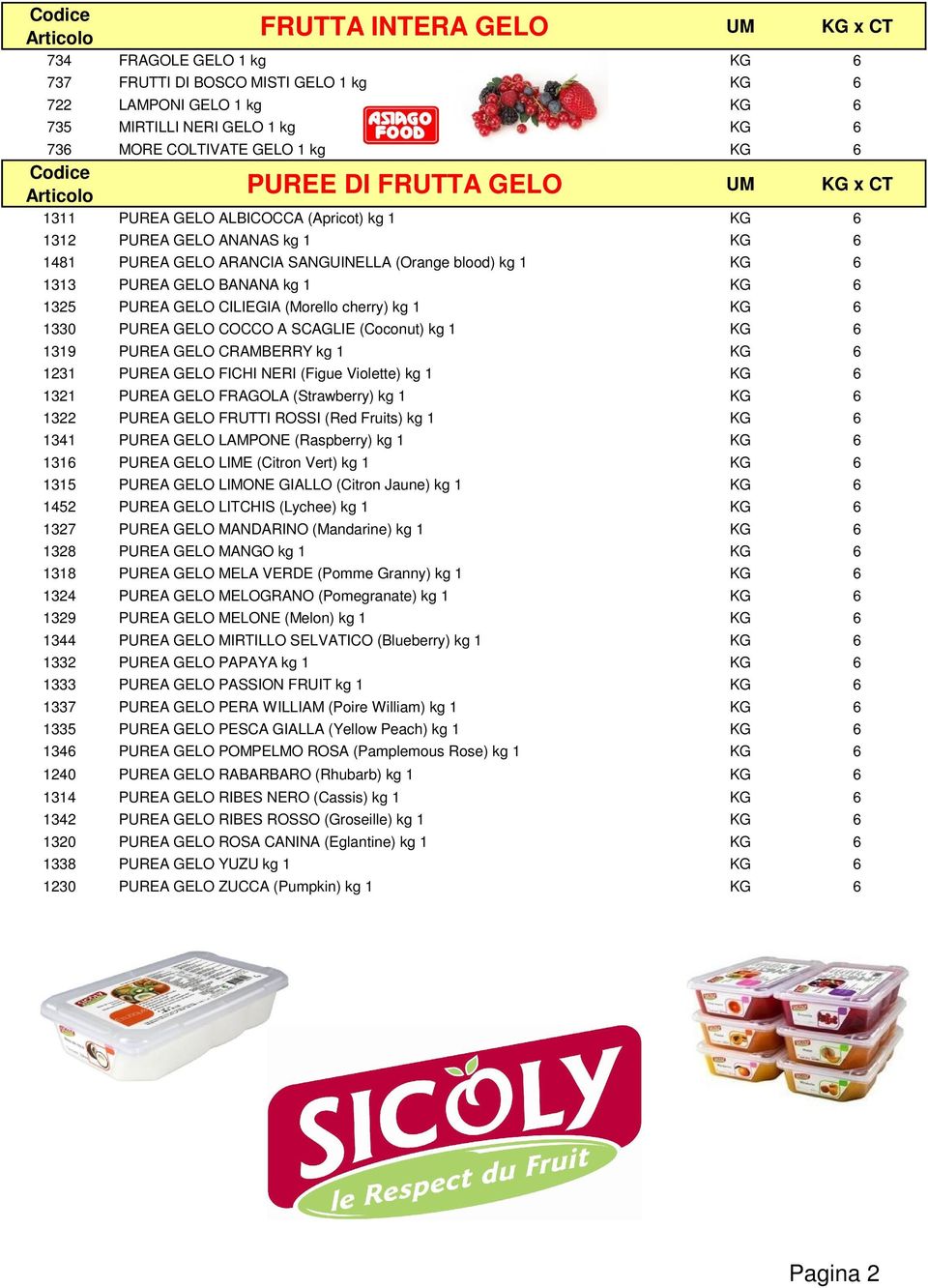 1325 PUREA GELO CILIEGIA (Morello cherry) kg 1 KG 6 1330 PUREA GELO COCCO A SCAGLIE (Coconut) kg 1 KG 6 1319 PUREA GELO CRAMBERRY kg 1 KG 6 1231 PUREA GELO FICHI NERI (Figue Violette) kg 1 KG 6 1321