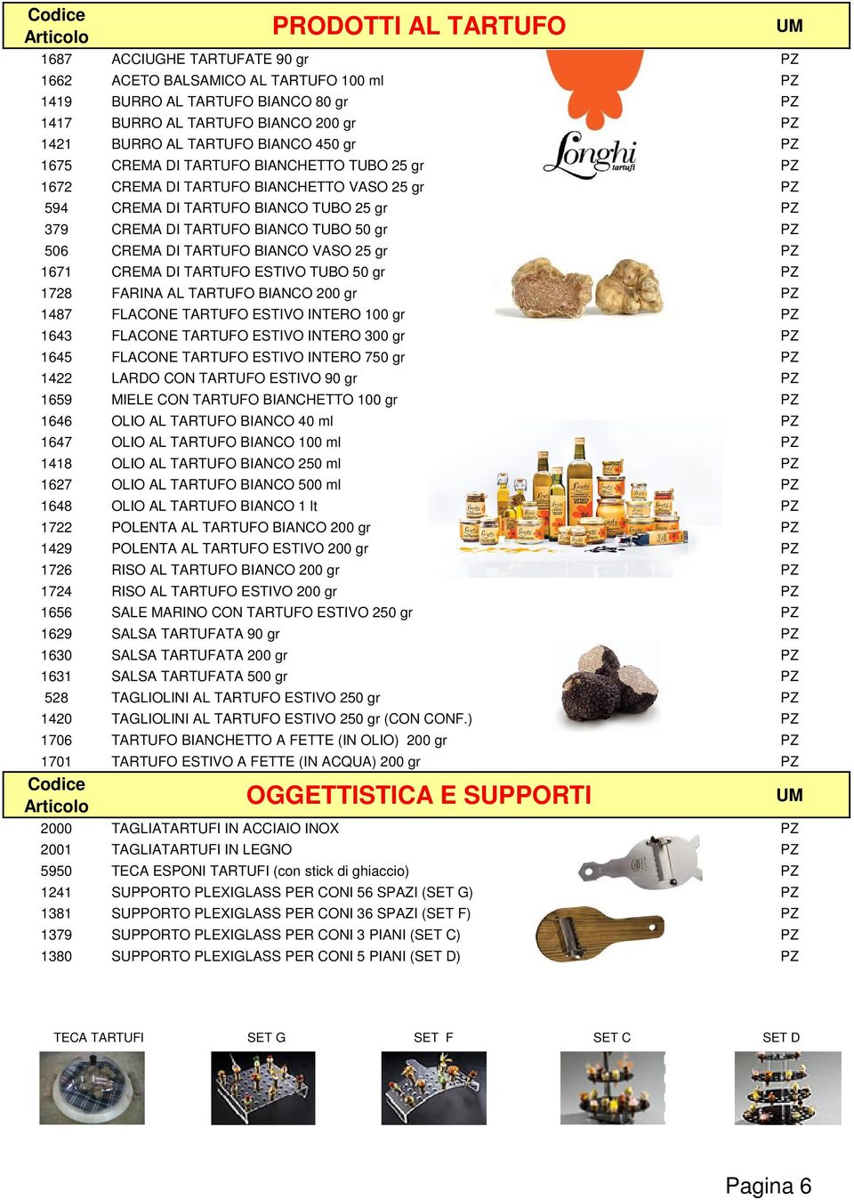 CREMA DI TARTUFO BIANCO VASO 25 gr PZ 1671 CREMA DI TARTUFO ESTIVO TUBO 50 gr PZ 1728 FARINA AL TARTUFO BIANCO 200 gr PZ 1487 FLACONE TARTUFO ESTIVO INTERO 100 gr PZ 1643 FLACONE TARTUFO ESTIVO