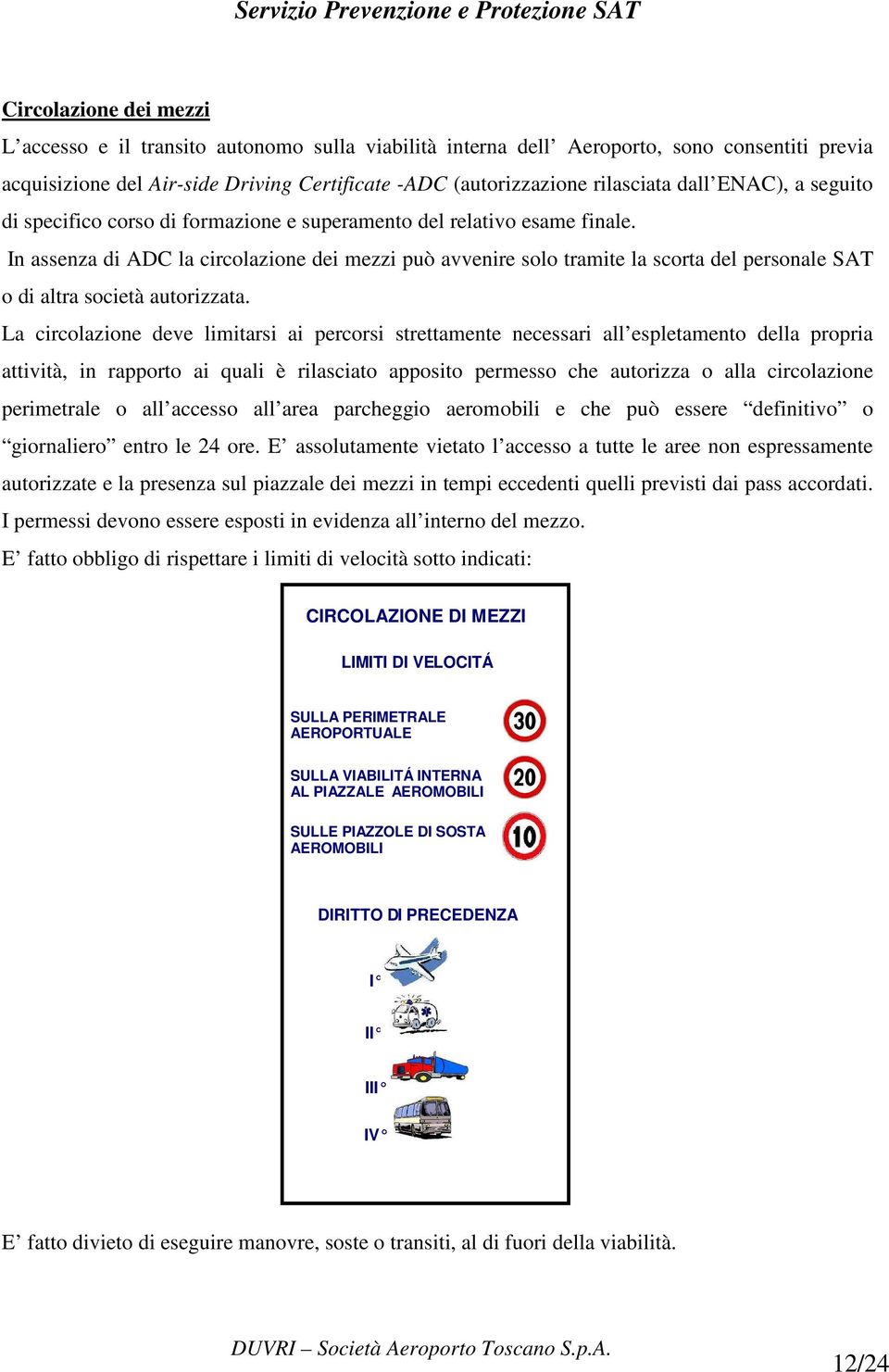 In assenza di ADC la circolazione dei mezzi può avvenire solo tramite la scorta del personale SAT o di altra società autorizzata.