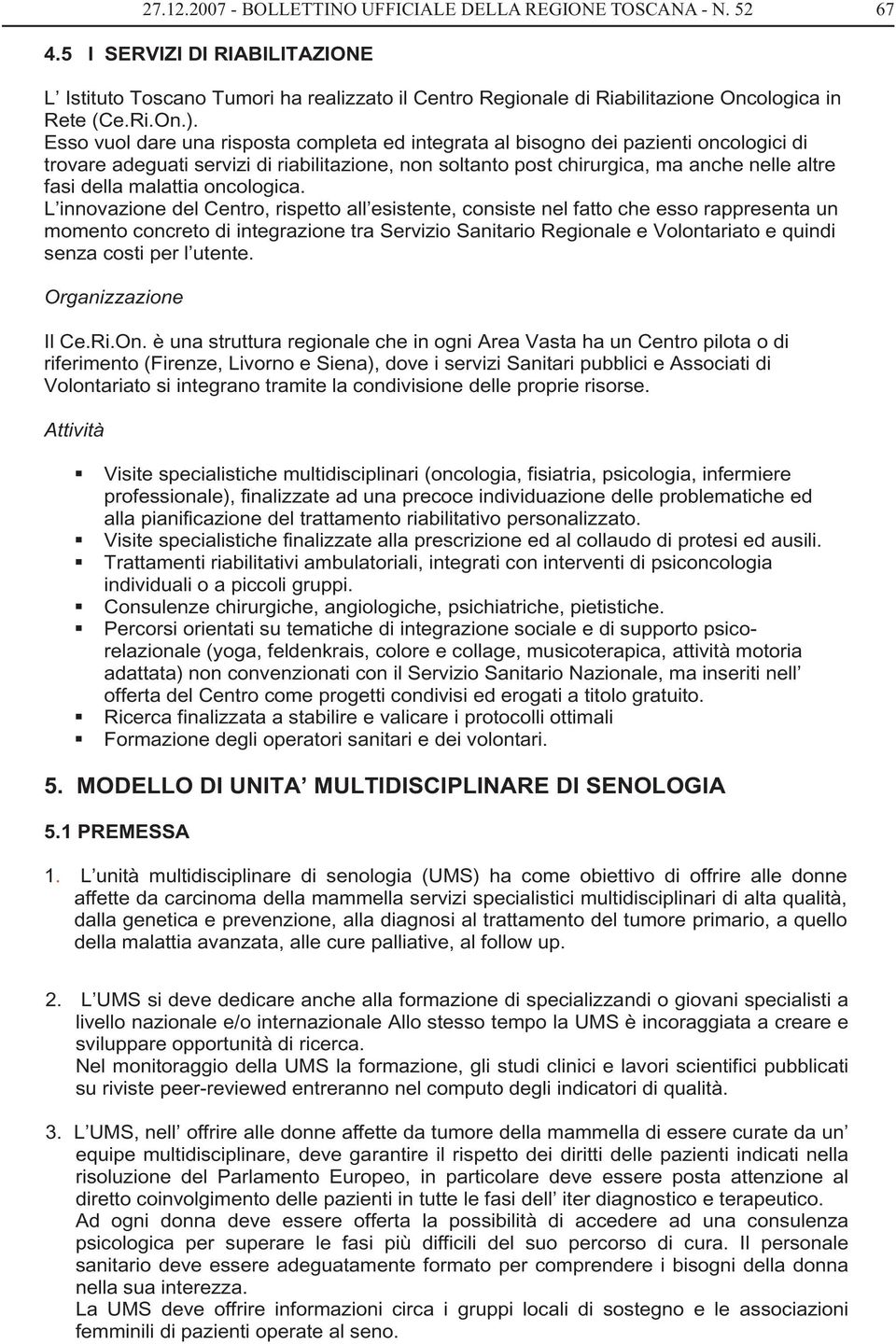 Esso vuol dare una risposta completa ed integrata al bisogno dei pazienti oncologici di trovare adeguati servizi di riabilitazione, non soltanto post chirurgica, ma anche nelle altre fasi della