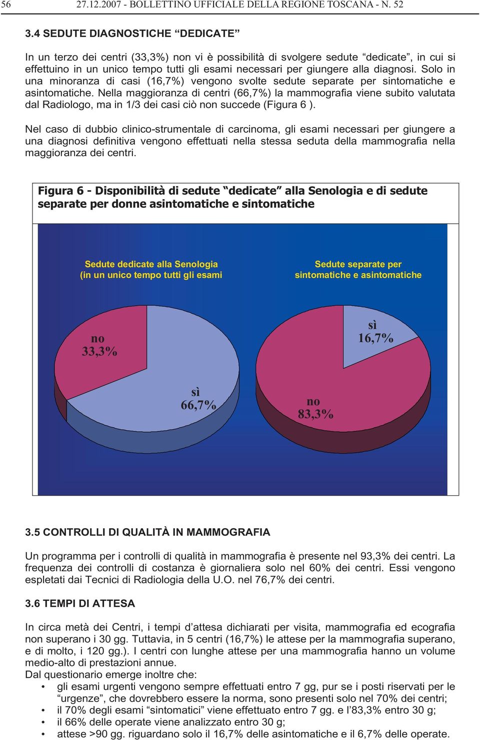 diagnosi. Solo in una minoranza di casi (16,7%) vengono svolte sedute separate per sintomatiche e asintomatiche.