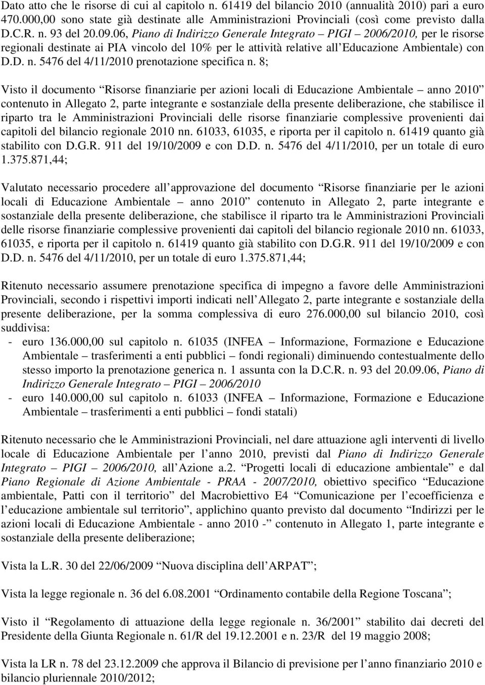 8; Visto il documento Risorse finanziarie per azioni locali di Educazione Ambientale anno 2010 contenuto in Allegato 2, parte integrante e sostanziale della presente deliberazione, che stabilisce il