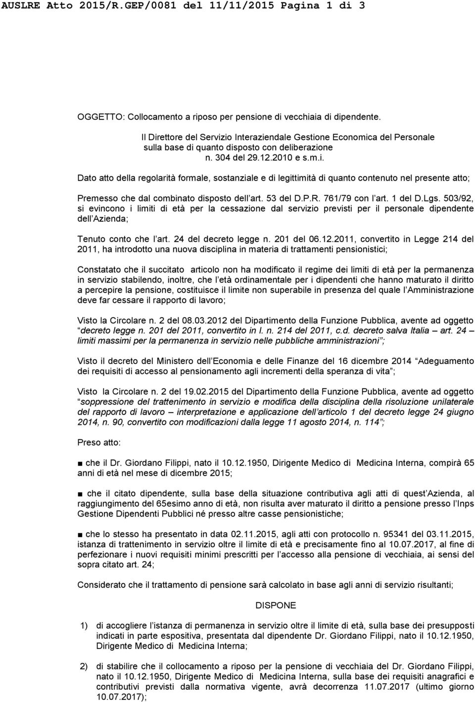 53 del D.P.R. 761/79 con l art. 1 del D.Lgs. 503/92, si evincono i limiti di età per la cessazione dal servizio previsti per il personale dipendente dell Azienda; Tenuto conto che l art.