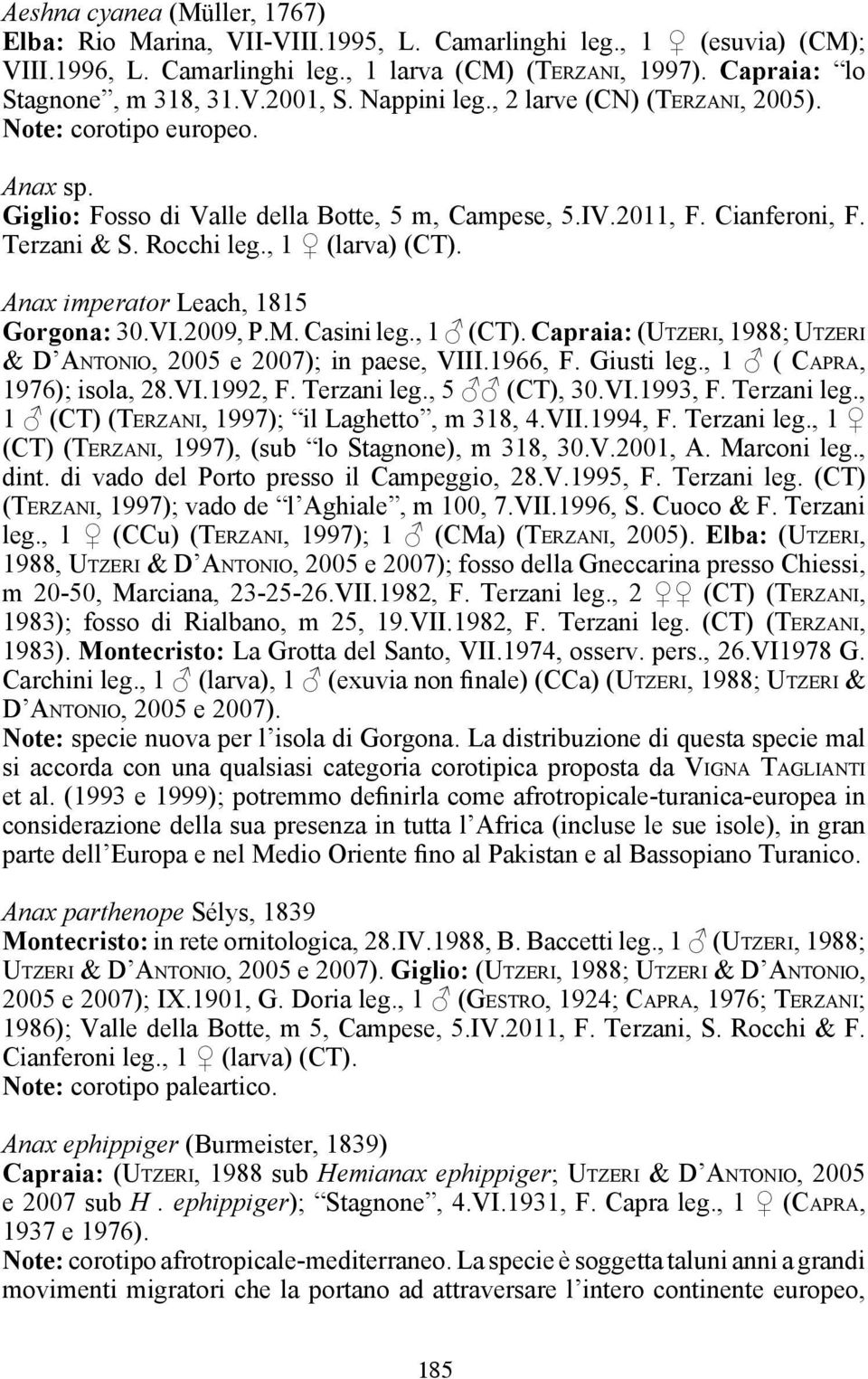 , 1 (larva) (CT). Anax imperator Leach, 1815 Gorgona: 30.VI.2009, P.M. Casini leg., 1 (CT). Capraia: (Ut z e r i, 1988; Ut z e r i & D An t o n i o, 2005 e 2007); in paese, VIII.1966, F. Giusti leg.