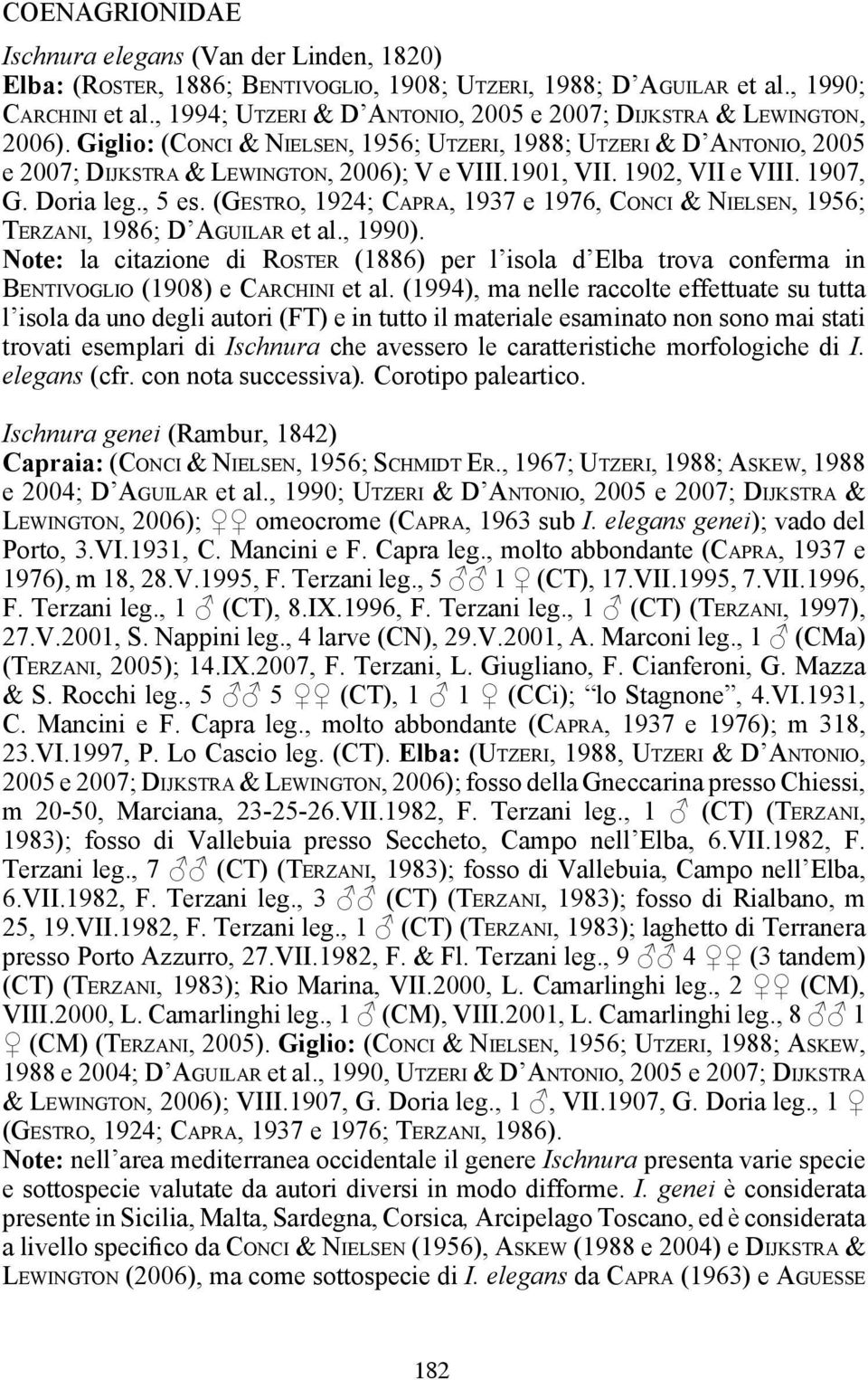 Giglio: (Co n c i & Ni e l s e n, 1956; Ut z e r i, 1988; Ut z e r i & D An t o n i o, 2005 e 2007; Di j k s t r a & Le w i n g t o n, 2006); V e VIII.1901, VII. 1902, VII e VIII. 1907, G. Doria leg.