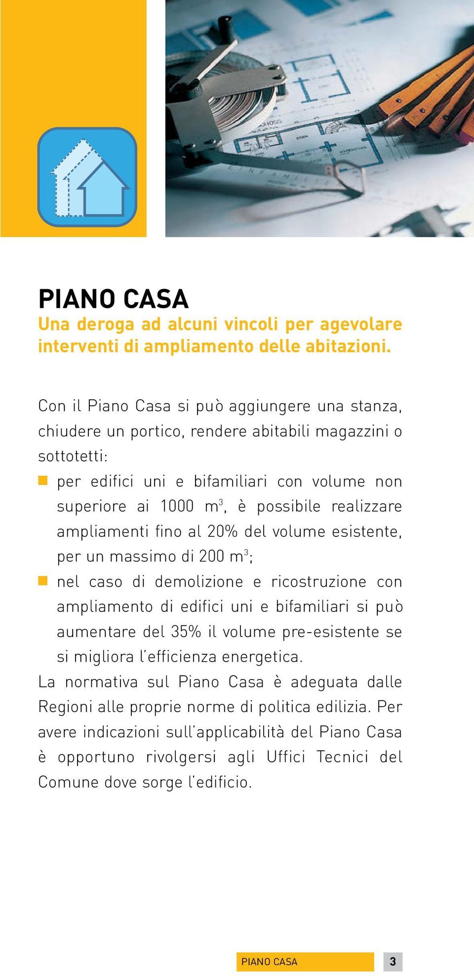 realizzare ampliamenti fino al 20% del volume esistente, per un massimo di 200 m 3 ; n nel caso di demolizione e ricostruzione con ampliamento di edifici uni e bifamiliari si può aumentare del 35%