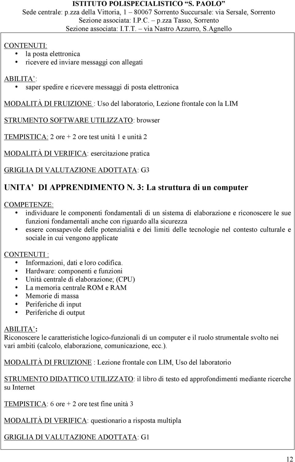 3: La struttura di un computer COMPETENZE: individuare le componenti fondamentali di un sistema di elaborazione e riconoscere le sue funzioni fondamentali anche con riguardo alla sicurezza essere